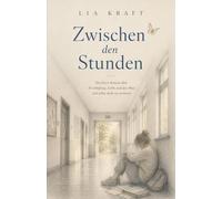 Zwischen den Stunden: Ein leiser Roman über Erschöpfung, Liebe und den Mut, sich selbst nicht zu verlieren (Lia Kraft - Leise Gegenwartsromane)