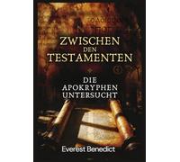 Zwischen den Testamenten: Die Apokryphen Untersucht: Tobit, Judith, Makkabäer, Weisheit, Sirach, Baruch und Esdras für Moderne Leserschaft