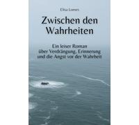 Zwischen den Wahrheiten: Ein leiser Roman über Verdrängung, Erinnerung und die Angst vor der Wahrheit (Annas Weg)