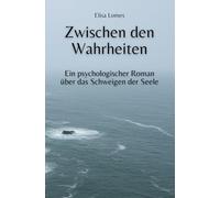 Zwischen den Wahrheiten: Ein psychologischer Roman über das Schweigen der Seele