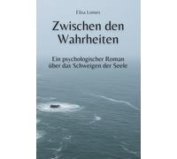 Zwischen den Wahrheiten: Ein psychologischer Roman über das Schweigen der Seele (Annas Weg zur Wahrheit)