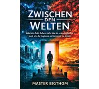 Zwischen den Welten: Warum dein Leben nicht das ist, was du glaubst - und wie du beginnst, es bewusst zu leben
