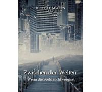 Zwischen den Welten: Wenn die Seele nicht vergisst