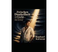 Zwischen Dunkelheit und Licht: Mein Weg aus der Hölle zum Erfolg