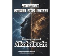 ZWISCHEN DURST UND STILLE - Stimmungstagebuch für Menschen mit Alkoholabhängigkeit - Journal: Selbsthilfe Impulskontrolle Reflexionen Tracker Tagebuch Alkoholsucht