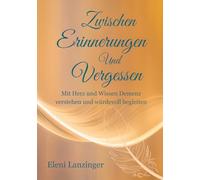 Zwischen Erinnerungen und Vergessen: Mit Herz und Wissen Demenz verstehen und würdevoll begleiten