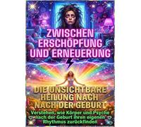 Zwischen Erschöpfung und Erneuerung: Die unsichtbare Heilung nach der Geburt: Verstehen, wie Körper und Psyche nach der Geburt ihren eigenen Rhythmus zurückfinden