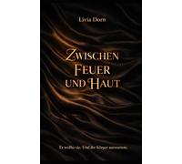 ZWISCHEN FEUER UND HAUT: Er wollte sie. Und ihr Körper antwortete.