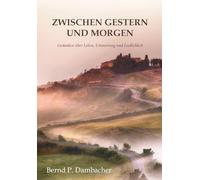 Zwischen gestern und morgen: Gedanken über Leben, Erinnerung und Endlichkeit