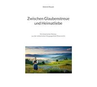 Zwischen Glaubenstreue und Heimatliebe: Ein historischer Roman aus der lutherischen Vergangenheit Österreichs