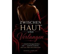 Zwischen Haut und Verlangen: 31 erotische Kurzgeschichten und 17 sinnliche Gedichte über Lust, Nähe und Leidenschaft