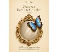 Zwischen Herz und Gedanken: Die kleinen Wunder im Leben , Reflektionsimpulse für Herz und Seele