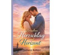 Zwischen Herzschlag und Horizont: Ein Liebesroman über zweite Chancen und den Mut zu bleiben