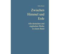 Zwischen Himmel und Erde: Alle deutschen und englischen Werke in einem Band