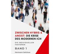 Zwischen Hybris & Angst: Die Krise des modernen Ich Band I: Die individuellen Faktoren: 1