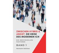 Zwischen Hybris & Angst: Die Krise des modernen Ich Band I Die individuellen Faktoren: 1 (Zwischen Hybris & Angst1)
