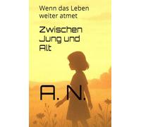 Zwischen Jung und Alt: Wenn das Leben weiter atmet (Zwischen Pflege und Verlangen Buchreihe)