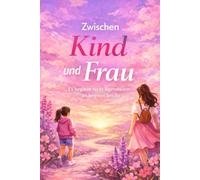 Zwischen Kind und Frau: Es beginnt nicht irgendwann - er beginnt bei dir