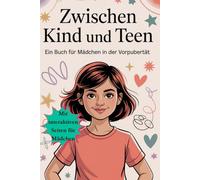 Zwischen Kind und Teen: Ein liebevoller Begleiter für Mädchen in der Vorpubertät - über Körper, Gefühle, Freundschaft, Selbstwert, Selbstbewusstsein, Grenzen & innere Stärke