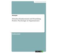 Zwischen Krankenstand und Flourishing. Positive Psychologie in Organisationen