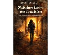 Zwischen Lärm und Leuchten: Ein autobiographischer Roman