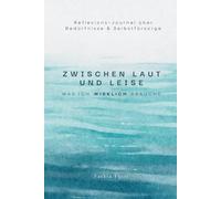 Zwischen laut und leise - Was ich wirklich brauche: Reflexions-Journal über Bedürfnisse & Selbstfürsorge