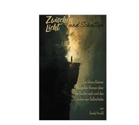 Zwischen Licht und Schatten: Ein klitze kleiner Ratgeber-Roman über die Suche nach und das Finden von Selbstliebe