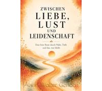 Zwischen Liebe, Lust und Leidenschaft: Eine leise Reise durch Nähe, Tiefe und das, was bleibt