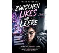 Zwischen Likes und Leere Jeder kannte ihr Profil. Niemand kannte sie wirklich: Ein emotionaler Gen-Z-Roman über mentale Gesundheit, Einsamkeit und das echte Leben hinter perfekten Profilen