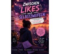 Zwischen Likes und Selbstzweifeln: Ein modernes Workbook für Teenager gegen Social-Media-Druck, Overthinking und mentale Erschöpfung