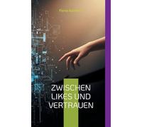 Zwischen Likes und Vertrauen: Ein ehrlicher Ratgeber für Eltern: Wie Sie die digitale Welt Ihres Kindes verstehen und es vor Manipulation schützen
