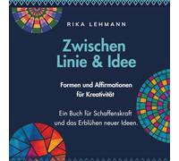 Zwischen Linie und Idee: Formen & Affirmationen für Kreativität - Ein Buch für Schaffenskraft und das Erblühen neuer Ideen (Mandalas & Affirmationen)