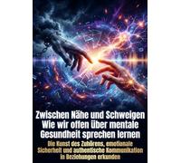 Zwischen Nähe und Schweigen: Wie wir offen über mentale Gesundheit sprechen lernen: Die Kunst des Zuhörens, emotionale Sicherheit und authentische Kommunikation in Beziehungen erkunden