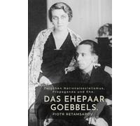Zwischen Nationalsozialismus, Propaganda und Ehe. Das Ehepaar Goebbels.: Ein Porträt von Magda Goebbels und Joseph Goebbels. Biografie