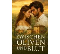 ZWISCHEN OLIVEN UND BLUT Band 1: Verbotene Liebe. Alte Fehden. Ein Dorf voller Geheimnisse. (Herzen in San Vito - Die Buchreihe)