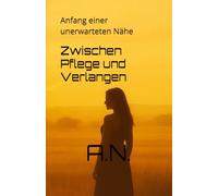 Zwischen Pflege und Verlangen: Anfang einer unerwarteten Nähe (Zwischen Pflege und Verlangen Buchreihe)