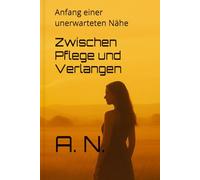 Zwischen Pflege und Verlangen: Anfang einer unerwarteten Nähe (Zwischen Pflege und Verlangen Buchreihe)