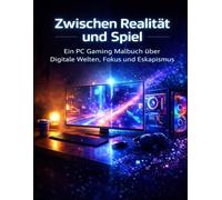 Zwischen Realität und Spiel: Ein PC Gaming Malbuch über Digitale Welten, Fokus und Eskapismus