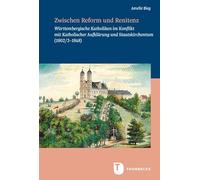 Zwischen Reform und Renitenz: Württembergische Katholiken im Konflikt mit Katholischer Aufklärung und Staatskirchentum (1802/3-1848) ... in Baden-wurttemb. - Reihe B: Forschungen)