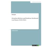 Zwischen Reform und Tradition. Das Konzil von Trient (1545-1563)