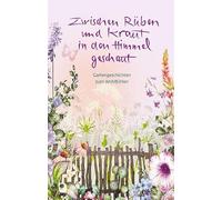 Zwischen Rüben und Kraut in den Himmel geschaut: Gartengeschichten zum Wohlfühlen