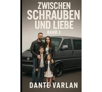 Zwischen Schrauben und Liebe - Band 3: „Wie ein Mechaniker sein Herz verlor und eine Familie gewann“