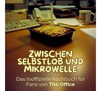 Zwischen Selbstlob und Mikrowelle: Das inoffizielle Kochbuch für Fans von Ricky Gervais' The Office. 40 Rezepte für jedes Kochlevel: schnell, lecker, einfach