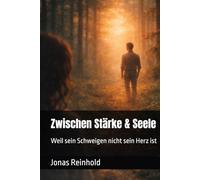 Zwischen Stärke & Seele: Weil sein Schweigen nicht sein Herz ist (Zwischen Stärke und Seele - Eine Buchreihe über Männer, Gefühle und innere Wahrheit)