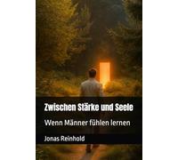 Zwischen Stärke und Seele: Wenn Männer fühlen lernen: 1 (Zwischen Stärke & Seele)