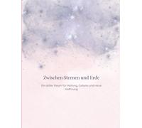 Zwischen Sternen und Erde: Heilungs- und Trauerjournal für Sternenkinder-Eltern - Trost, Selbstmitgefühl & Hoffnung nach Fehlgeburt, stillem Verlust ... und Heilungsjournal für Sternenkind-Eltern