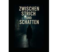 Zwischen Strich und Schatten: Ein Roman nach wahren Begebenheiten