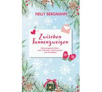 Zwischen Tannenzweigen: Adventsgeschichten zum Träumen, Schmunzeln und Verlieben