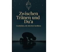 Zwischen Tränen und Du'a | 99 Geschichten, die dein Herz berühren | Islamische Bücher zur Stärkung des Iman