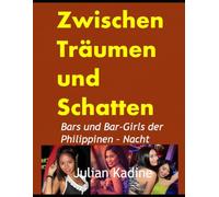 Zwischen Träumen und Schatten: Bars und Bar-Girls der Philippinen - Nacht: 1 (Bar-Girls aus Südostasien: Deutsche Ausgaben)
